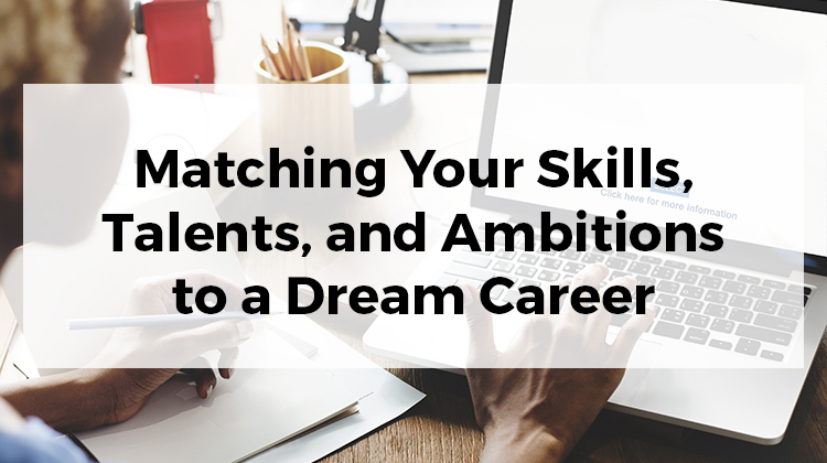 Matching Your Skills, Talents, and Ambitions to a Dream Career