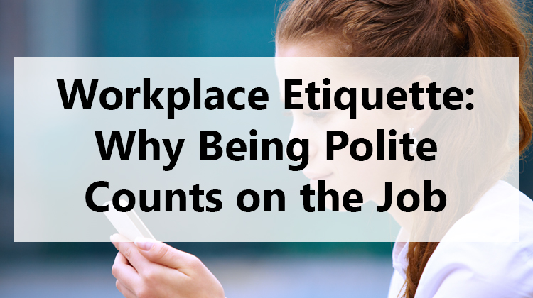Workplace Etiquette: Why Being Polite Counts on the Job