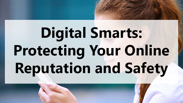Digital Smarts: Protecting Your Online Reputation and Safety
